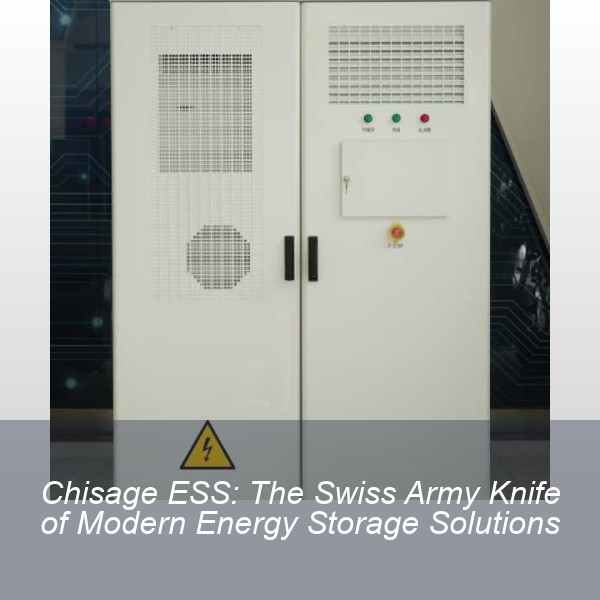 Chisage ESS: The Swiss Army Knife of Modern Energy Storage Solutions